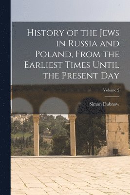 Simon Dubnow - History of the Jews in Russia and Poland, From the Earliest Times Until the Present day; Volume 2, Häftad