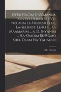 Sefer Hagim U-zemanim. Kovets Derashot Ve-neumim Le-hodesh Elul, La-selihot, Le-R.h. ... U-maamarim ... a. d. Inyanim ... Ha-omdim Be-romo Shel Olam Ha-Yahadut