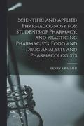 Scientific and Applied Pharmacognosy for Students of Pharmacy, and Practicing Pharmacists, Food and Drug Analysts and Pharmacologists