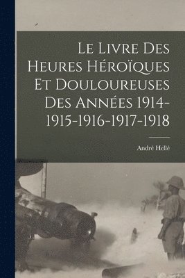André Hellé - livre des heures héroïques et douloureuses des années 1914-1915-1916-1917-1918, Häftad