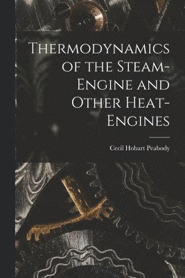 Cecil Hobart Peabody - Thermodynamics of the Steam-engine and Other Heat-engines, Häftad