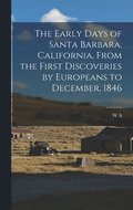 Early Days of Santa Barbara, California, From the First Discoveries by Europeans to December, 1846
