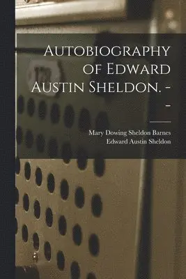 Edward Austin Sheldon, Mary Downing Sheldon Barnes - Autobiography of Edward Austin Sheldon. --, Häftad. Tillgänglighet: Lägg i varukorg