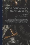 Gage Design and Gage-making; a Treatise on the Development of Gaging Systems For Interchangeable Manufacture, the Design of Different Types of Gages and Their Production, Including Precision