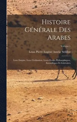 Louis Pierre Eugène Amélie Sédillot - Histoire générale des Arabes; leur empire, leur civilisation, leurs écoles philosophiques, scientifiques et littéraires; Volume 1, Inbunden. Tillgänglighet: Lägg i varukorg