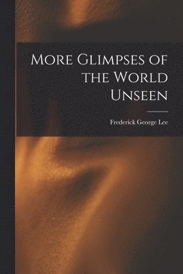 Frederick George Lee - More Glimpses of the World Unseen, Häftad. Tillgänglighet: Lägg i varukorg