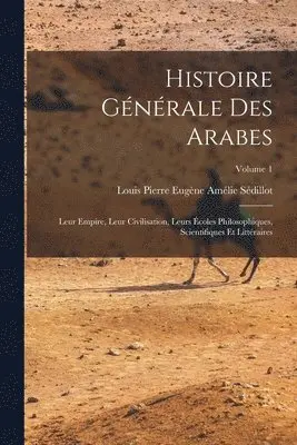 Louis Pierre Eugène Amélie Sédillot - Histoire générale des Arabes; leur empire, leur civilisation, leurs écoles philosophiques, scientifiques et littéraires; Volume 1, Häftad. Tillgänglighet: Lägg i varukorg