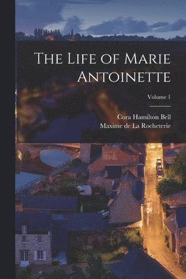 Bell Cora Hamilton, Maxime De La Rocheterie - Life of Marie Antoinette; Volume 1, Häftad. Tillgänglighet: Lägg i varukorg