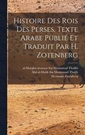 Histoire des rois des Perses. Texte arabe publi et traduit par H. Zotenberg