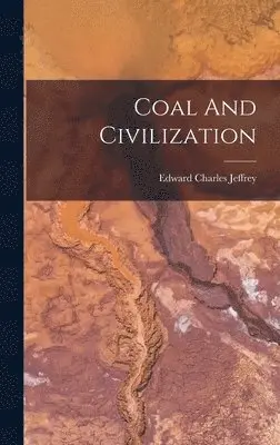 Edward Charles Jeffrey - Coal And Civilization, Inbunden. Tillgänglighet: Lägg i varukorg