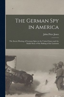 John Price Jones - German spy in America; the Secret Plotting of German Spies in the United States and the Inside Story of the Sinking of the Lusitania, Häftad. Tillgänglighet: Lägg i varukorg