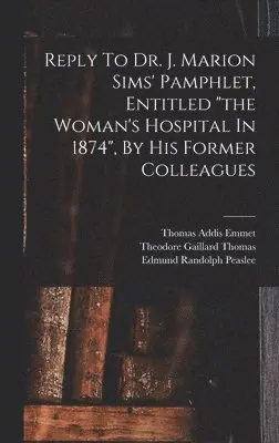Edmund Randolph Peaslee, Thomas Addis Emmet, Theodore Gaillard Thomas - Reply To Dr. J. Marion Sims' Pamphlet, Entitled "the Woman's Hospital In 1874", By His Former Colleagues, Inbunden. Tillgänglighet: Lägg i varukorg