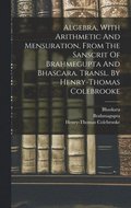 Algebra, With Arithmetic And Mensuration, From The Sanscrit Of Brahmegupta And Bhascara. Transl. By Henry-thomas Colebrooke