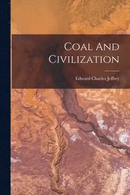 Edward Charles Jeffrey - Coal And Civilization, Häftad. Tillgänglighet: Lägg i varukorg
