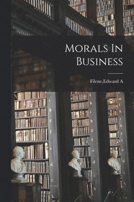 Edward A Filene - Morals In Business, Häftad. Tillgänglighet: Lägg i varukorg