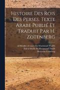 Histoire des rois des Perses. Texte arabe publi et traduit par H. Zotenberg