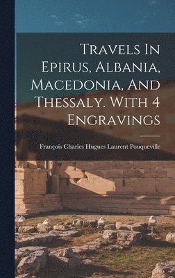 Travels In Epirus, Albania, Macedonia, And Thessaly. With 4 Engravings, Inbunden