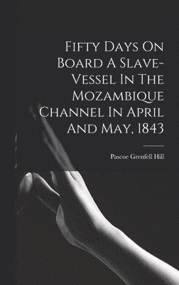 Pascoe Grenfell Hill - Fifty Days On Board A Slave-vessel In The Mozambique Channel In April And May, 1843, Inbunden. Tillgänglighet: Lägg i varukorg
