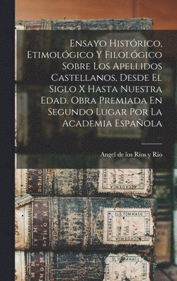 Angel de Los Rios Y Rio - Ensayo Histórico, Etimológico Y Filológico Sobre Los Apellidos Castellanos, Desde El Siglo X Hasta Nuestra Edad. Obra Premiada En Segundo Lugar Por La Academia Española, Inbunden. Tillgänglighet: Lägg i varukorg