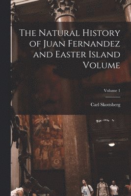 Carl Skottsberg - Natural History of Juan Fernandez and Easter Island Volume; Volume 1, Häftad