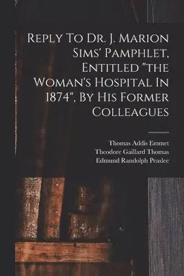 Edmund Randolph Peaslee, Thomas Addis Emmet, Theodore Gaillard Thomas - Reply To Dr. J. Marion Sims' Pamphlet, Entitled "the Woman's Hospital In 1874", By His Former Colleagues, Häftad. Tillgänglighet: Lägg i varukorg