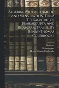 Algebra, With Arithmetic And Mensuration, From The Sanscrit Of Brahmegupta And Bhascara. Transl. By Henry-thomas Colebrooke