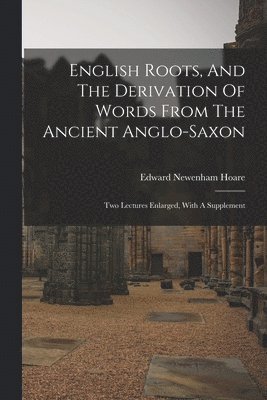 Edward Newenham Hoare - English Roots, And The Derivation Of Words From The Ancient Anglo-saxon, Häftad. Tillgänglighet: Lägg i varukorg