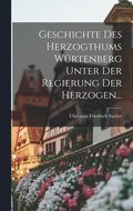 Geschichte Des Herzogthums Wrtenberg Unter Der Regierung Der Herzogen...