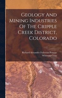 Geology And Mining Industries Of The Cripple Creek District, Colorado