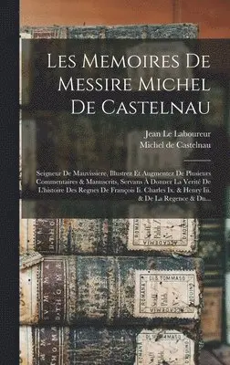 Michel de Castelnau (Sieur de la Mauv, Jean Le Laboureur - Les Memoires De Messire Michel De Castelnau, Inbunden. Tillgänglighet: Lägg i varukorg