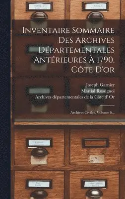 Martial Rossignol, Joseph Garnier, Archives Départementales de la Côte D' - Inventaire Sommaire Des Archives Départementales Antérieures À 1790, Côte D'or, Inbunden. Tillgänglighet: Lägg i varukorg