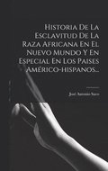 Historia De La Esclavitud De La Raza Africana En El Nuevo Mundo Y En Especial En Los Paises Amrico-hispanos...