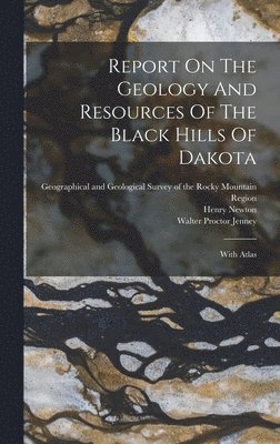 Report On The Geology And Resources Of The Black Hills Of Dakota