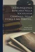 La Delinquenza Bancaria Nella Sociologia Criminale, Nella Storia E Nel Diritto...