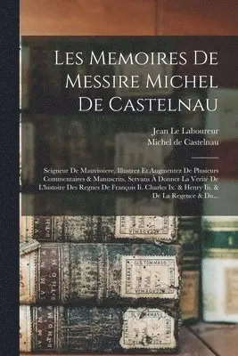 Michel de Castelnau (Sieur de la Mauv, Jean Le Laboureur - Les Memoires De Messire Michel De Castelnau, Häftad. Tillgänglighet: Lägg i varukorg