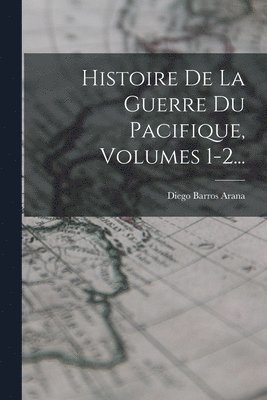 Diego Barros Arana - Histoire De La Guerre Du Pacifique, Volumes 1-2..., Häftad. Tillgänglighet: Lägg i varukorg