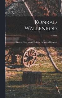 Konrad Wallenrod; powiesc historyczna z dziejow litewskich i pruskich
