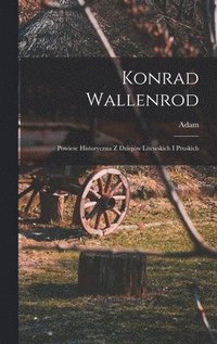 Konrad Wallenrod; powiesc historyczna z dziejów litewskich i pruskich