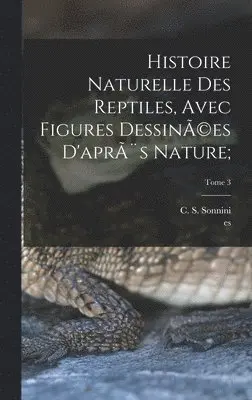 C. S. (Charles Sigisbert) . Sonnini, Es - Histoire naturelle des reptiles, avec figures dessinÃ(c)es d'après nature;; Tome 3, Inbunden. Tillgänglighet: Lägg i varukorg