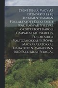 Szent Biblia, Vagy Az Istennek O Es Uj Testamentomaban Foglaltatott Egesz Szent Iras, Magyar Nyelvre Fordittatott Karoli Gaspar Altal. Nemelly Forditasbeli Valtozasokkal Es R�vid Magyarazatokkal Ki...