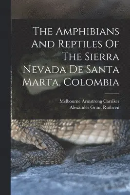 Alexander Grant Ruthven, Melbourne Armstrong Carriker - Amphibians And Reptiles Of The Sierra Nevada De Santa Marta, Colombia, Häftad. Tillgänglighet: Lägg i varukorg