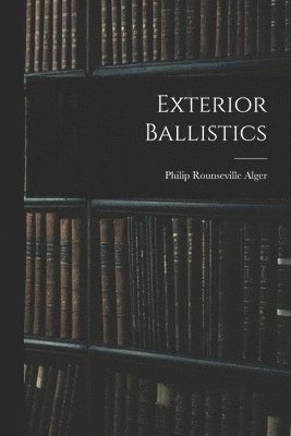 Philip Rounseville Alger - Exterior Ballistics, Häftad. Tillgänglighet: Lägg i varukorg