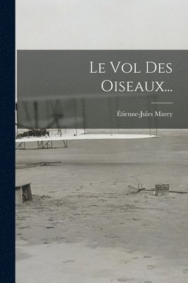 Étienne-Jules Marey - Vol Des Oiseaux..., Häftad