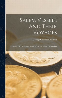 George Granville Putnam - Salem Vessels And Their Voyages, Inbunden. Tillgänglighet: Lägg i varukorg