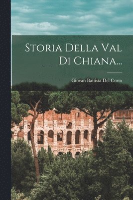 Giovan Battista Del Corto - Storia Della Val Di Chiana..., Häftad