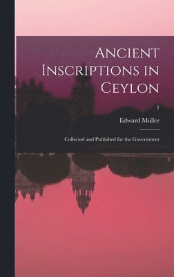 Edward Müller - Ancient inscriptions in Ceylon; collected and published for the Government; 1, Inbunden. Tillgänglighet: Lägg i varukorg