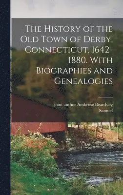 Samuel 1824-1893 Orcutt - History of the Old Town of Derby, Connecticut, 1642-1880. With Biographies and Genealogies, Inbunden. Tillgänglighet: Lägg i varukorg