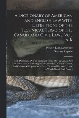 Stewart Rapalje, Robert Linn Lawrence - Dictionary of American and English Law with Definitions of the Technical Terms of the Canon and Civil Laws, Vol I, A-K, Häftad. Tillgänglighet: Lägg i varukorg
