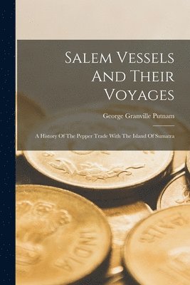 George Granville Putnam - Salem Vessels And Their Voyages, Häftad. Tillgänglighet: Lägg i varukorg