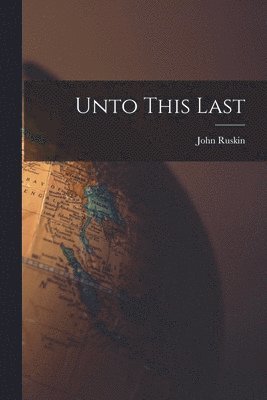 John Ruskin - Unto This Last, Häftad